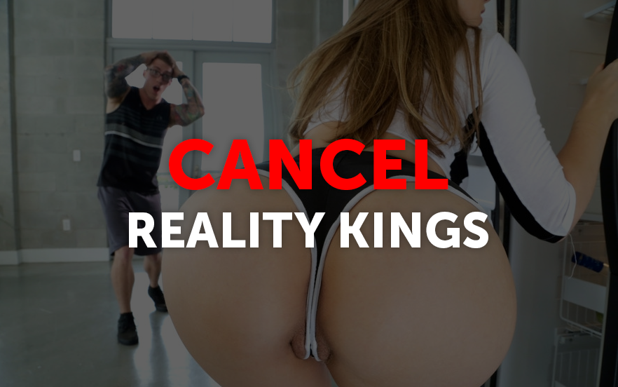 Cancel Reality Kings.